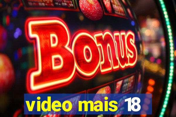 video mais 18